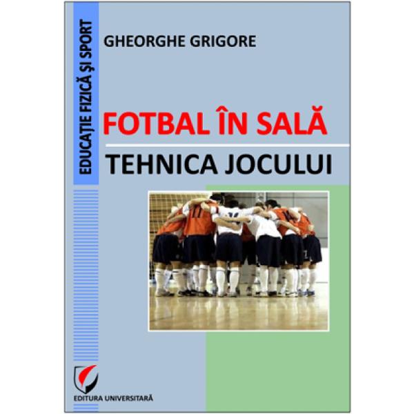 Fotbal in sala. Tehnica jocului - Gheorghe Grigore