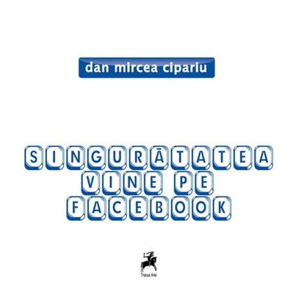 Singuratatea vine pe facebook - Dan Mircea Cipariu