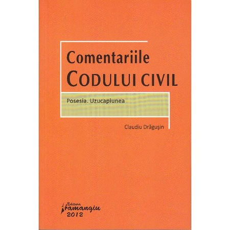 Comentariile Codului Civil Posesia Uzucapiunea Claudiu Dragusin Emag Ro