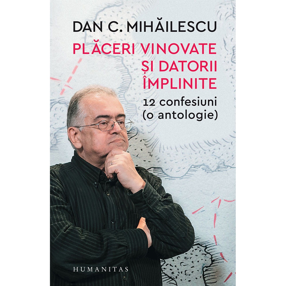 Placeri Vinovate Si Datorii Implinite. 12Confesiuni (O Antologie) - Dan C. Mihailescu