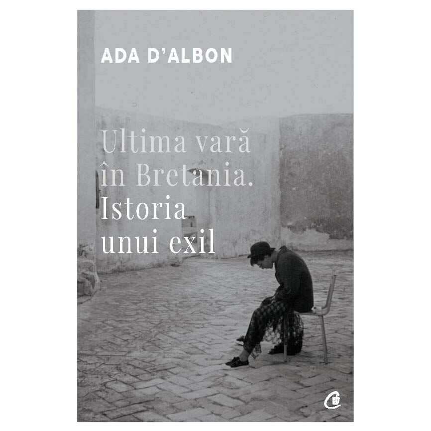 Ultima vara in Bretania. Istoria unui exil - Ada D' Albon