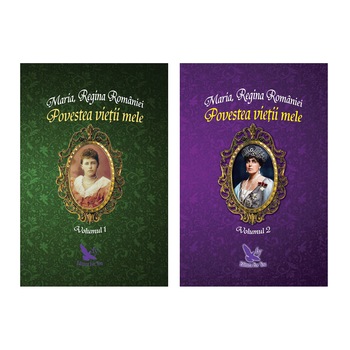 Povestea Vietii Mele 2 Volume, Maria,Regina Romaniei Povestea Vietii Mele 2 Volume, Maria,Regina Romaniei