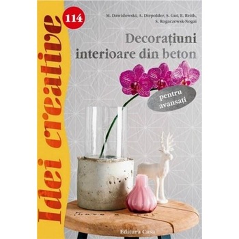 114. Decoratiuni interioare din beton pentru avansati - M. Dawidowski, A. Diepolder, S. Gut, E. Reith, S. Rogaczewsk-Nogai 114. Decoratiuni interioare din beton pentru avansati - M. Dawidowski, A. Diepolder, S. Gut, E. Reith, S. Rogaczewsk-Nogai