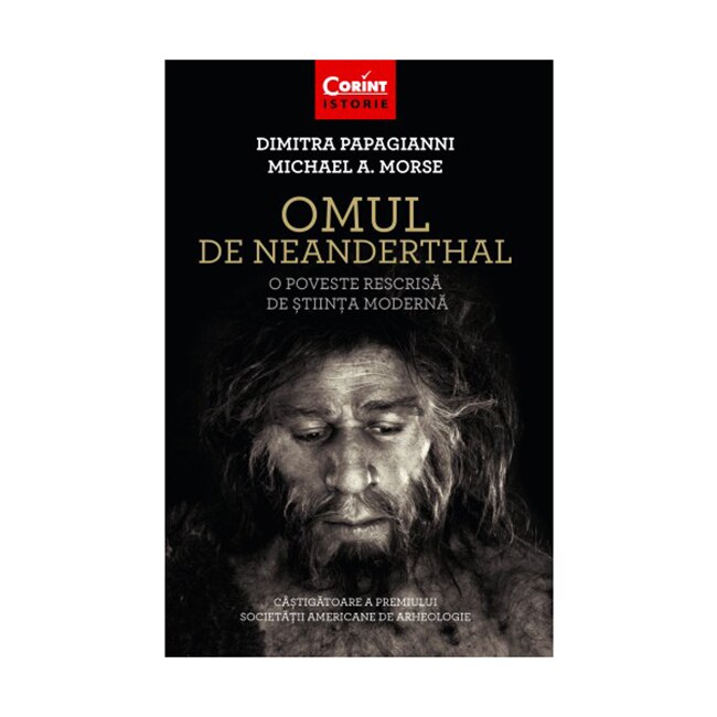 Omul de Neanderthal. O poveste rescrisa de stiinta moderna - Dimitra Papagianni, Michael A. Morse