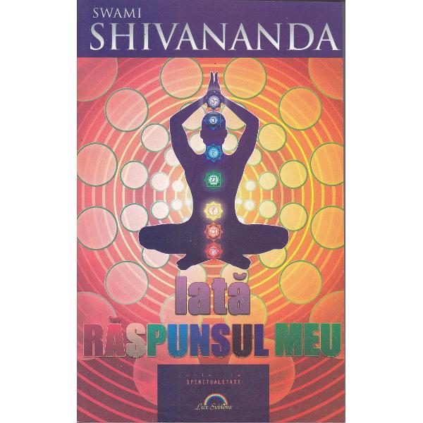 Iata raspunsul meu - Swami Shivananda