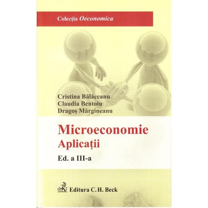 Microeconomie. Aplicatii. Editia 3 - Cristina Balaceanu, Claudia Bentoiu, Dragos Margineanu