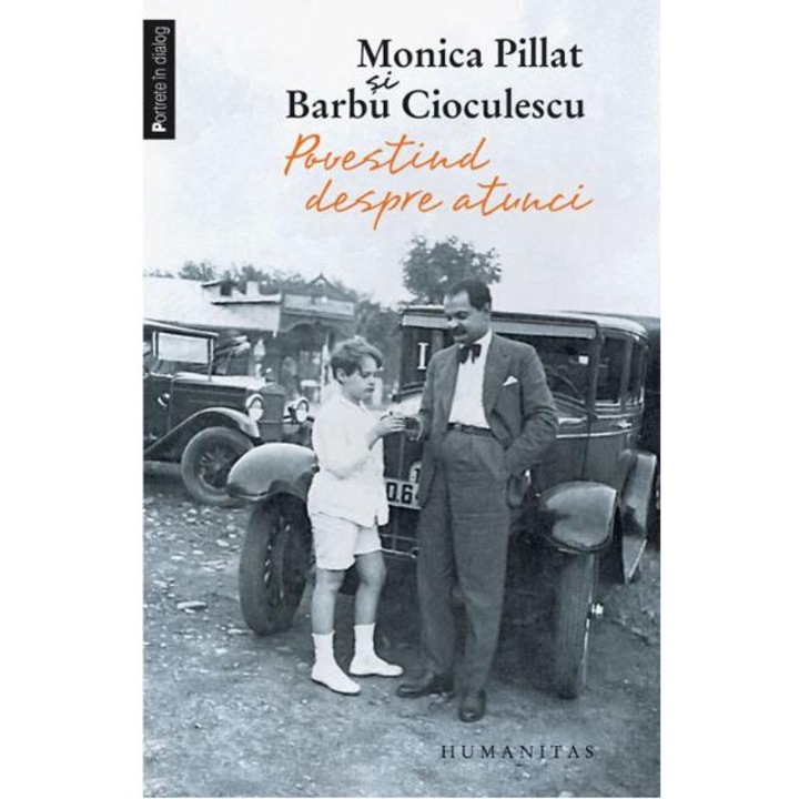 Povestind despre atunci - Monica Pillat si Barbu Cioculescu