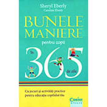 Bunele maniere pentru copii in 365 de zile - Sheryl Eberly, Caroline Eberly Bunele maniere pentru copii in 365 de zile - Sheryl Eberly, Caroline Eberly