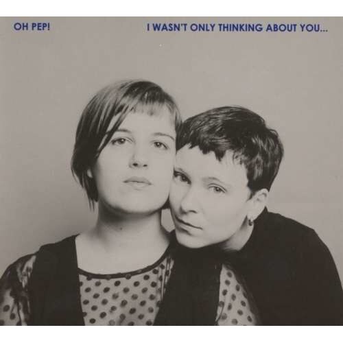 Oh Pep! - I Wasn't Only Thinking.. (CD)