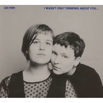 Oh Pep! - I Wasn't Only Thinking.. (CD) Oh Pep! - I Wasn't Only Thinking.. (CD)
