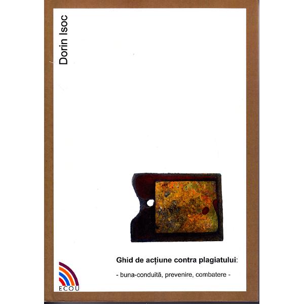 Ghid de actiune contra plagiatului: Buna-conduita, prevenire, combatere - Dorin Isoc