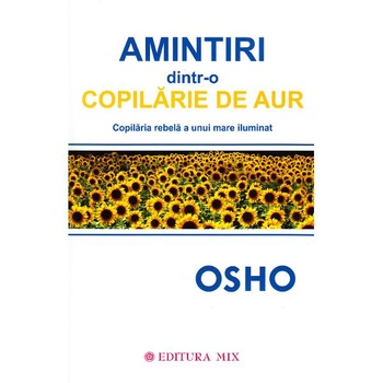 Amintiri dintr-o copilarie de aur - Osho Amintiri dintr-o copilarie de aur - Osho