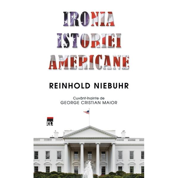Ironia istoriei americane - Reinhold Niebuhr