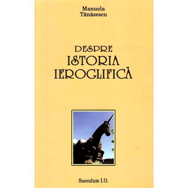 Despre istoria ieroglifica - Manuela Tanasescu.