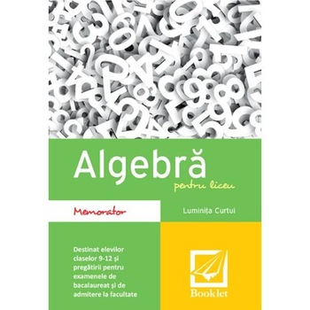 Algebra pentru liceu - Memorator - Luminita Curtui Algebra pentru liceu - Memorator - Luminita Curtui