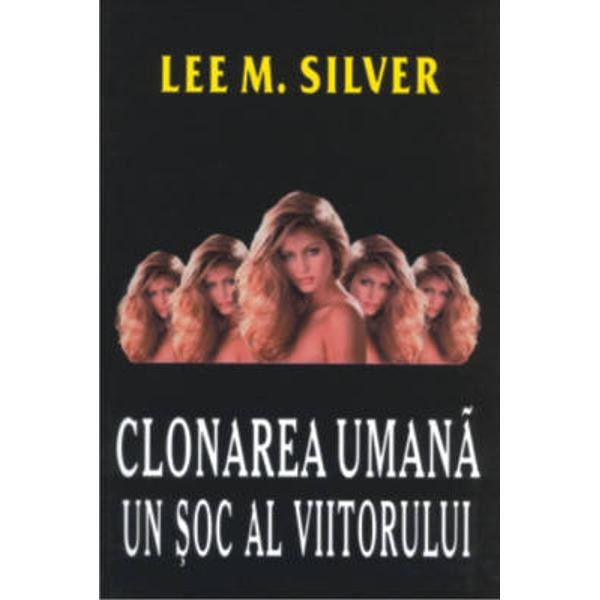 Clonarea umana, un soc al viitorului - Lee M. Silver
