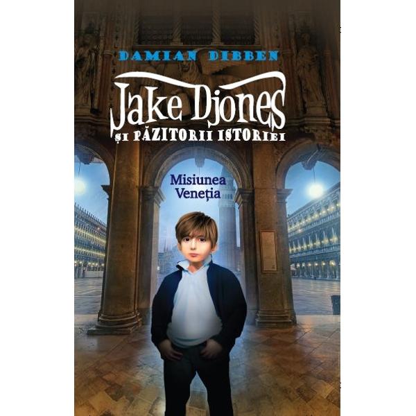 Jake Djones si pazitorii istoriei. Misiunea Venetia - Damian Dibben