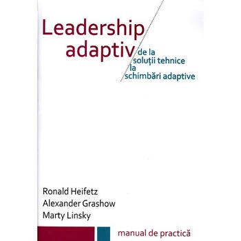 Leadership adaptiv - Ronald Heifetz, Alexander Grashow, Marty Linsky Leadership adaptiv - Ronald Heifetz, Alexander Grashow, Marty Linsky