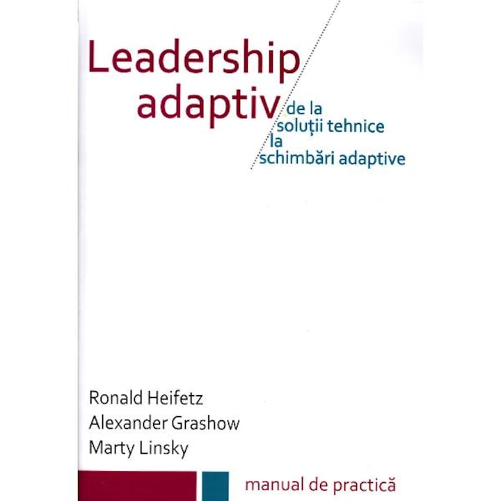 Leadership adaptiv - Ronald Heifetz, Alexander Grashow, Marty Linsky