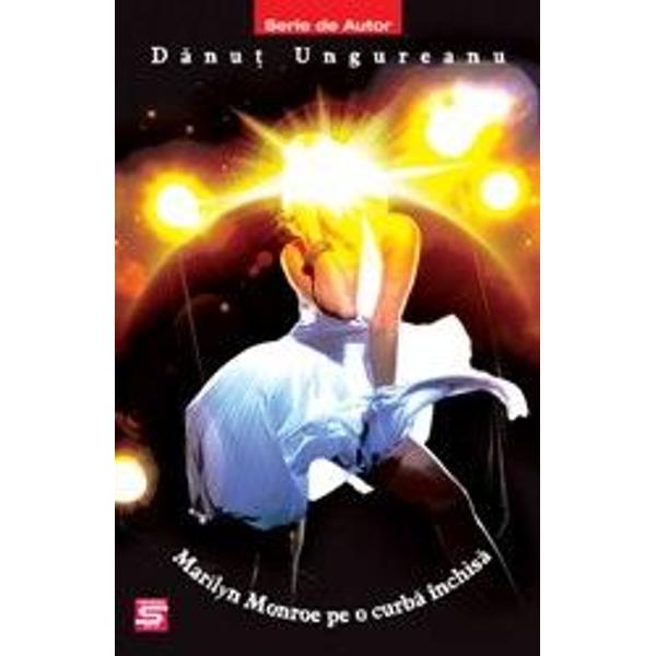 Marilyn Monroe pe o curba inchisa - Danut Ungureanu