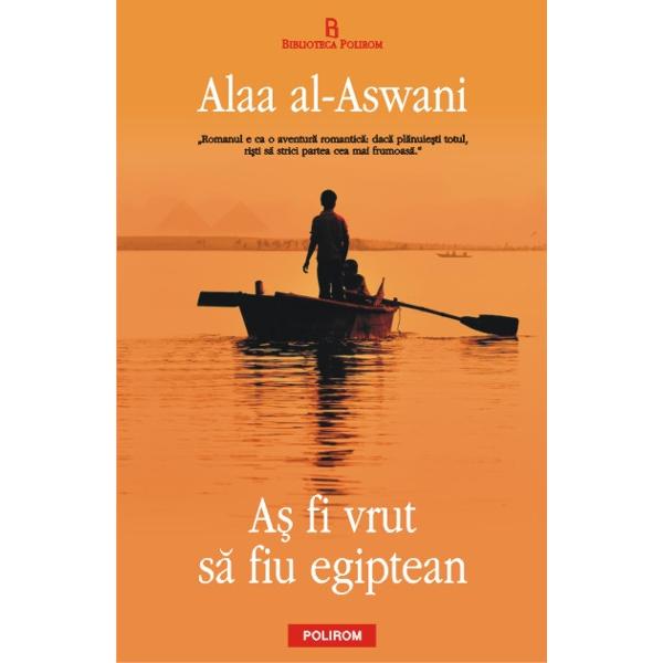 As fi vrut sa fiu egiptean - Alaa al-Aswani