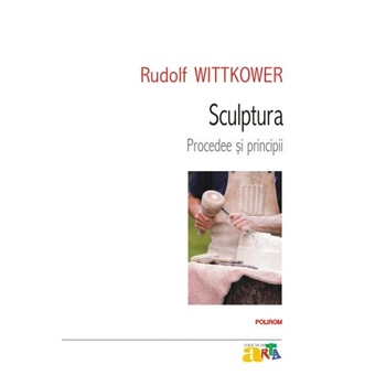 Sculptura. Procedee si prinicipii - Rudolf Wittkower Sculptura. Procedee si prinicipii - Rudolf Wittkower