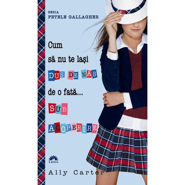 Cum sa nu te lasi dus de nas de o fata... sub acoperire - Ally Carter