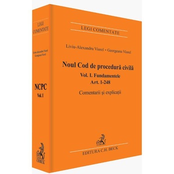 Noul Cod de procedura civila. Fundamentele. Art. 1-248. Volumul I - Liviu Viorel, Georgeana Viorel Noul Cod de procedura civila. Fundamentele. Art. 1-248. Volumul I - Liviu Viorel, Georgeana Viorel