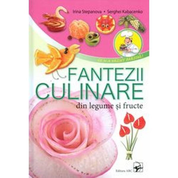 Fantezii culinare din legume si fructe - Irina Stepanova, Serghei Kabacenko