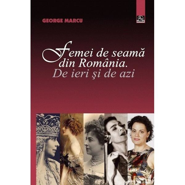 Femei de seama din Romania. De ieri si de azi - George Marcu