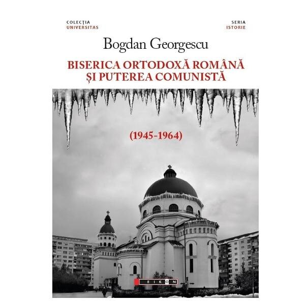 Biserica Ortodoxa Romana si puterea comunista (1945-1964) - Bogdan Georgescu
