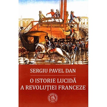 O istorie lucida a Revolutiei Franceze - Sergiu Pavel Dan O istorie lucida a Revolutiei Franceze - Sergiu Pavel Dan