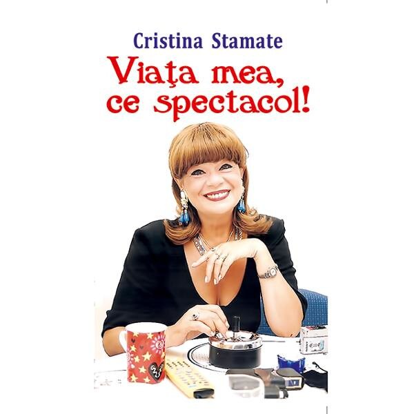 Viata mea, ce spectacol! - Cristina Stamate