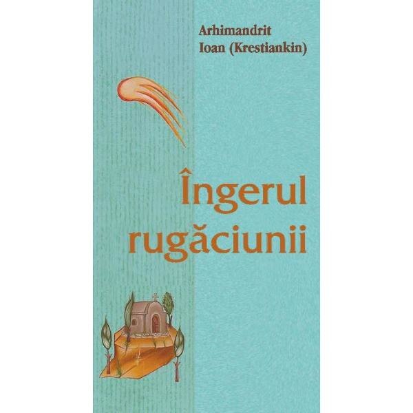 Ingerul rugaciunii - Arhimandrit Ioan (Krestiankin)
