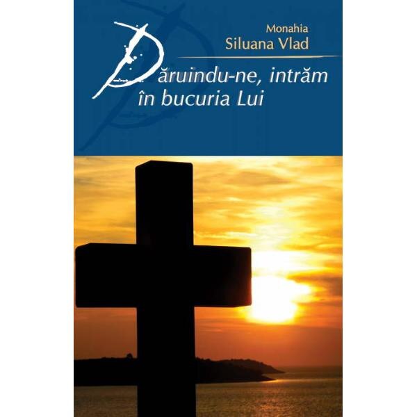 Daruindu-ne, intram in bucuria Lui - Monahia Siluana Vlad