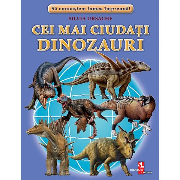 Cei mai ciudati dinozauri - Silvia Ursache