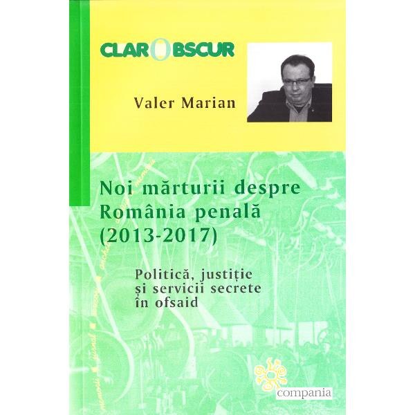 Noi marturii despre Romania penala (2013-2017) - Valer Marian