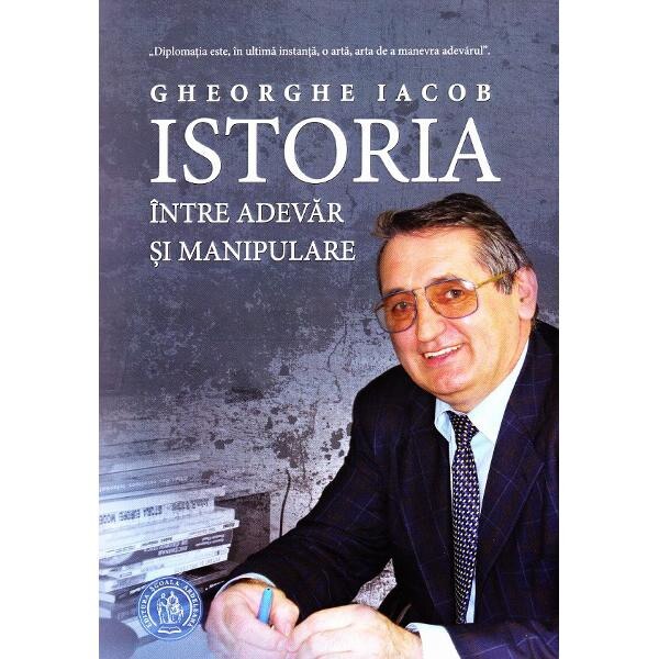 Istoria, intre adevar si manipulare - Gheorghe Iacob