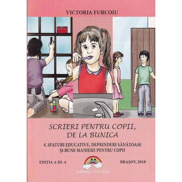 Scrieri pentru copii de la bunica 4: Sfaturi educative, deprinderi sanatoase - Victoria Furcoiu