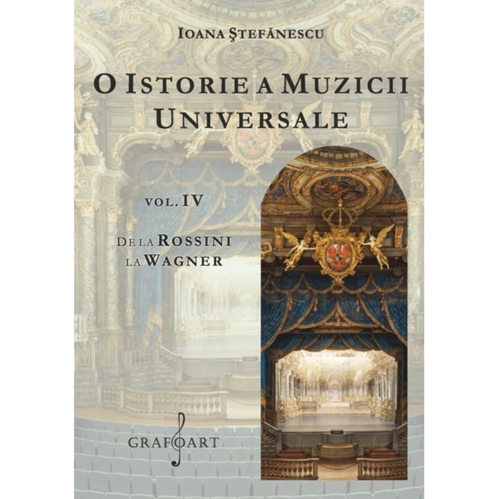 O Istorie A Muzicii Universale Vol.4 De La Rossini La Wagner - Ioana Stefanescu