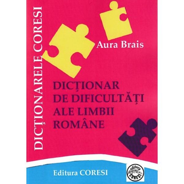 Dictionar de dificultati ale limbii romane - Aura Brais