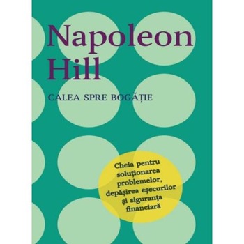 Calea spre bogatie - Napoleon Hill Calea spre bogatie - Napoleon Hill
