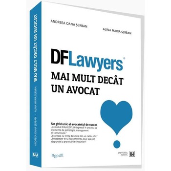 DFLawyers. Mai mult decat un avocat - Andreea Oana Serban, Alina Maria Serban DFLawyers. Mai mult decat un avocat - Andreea Oana Serban, Alina Maria Serban