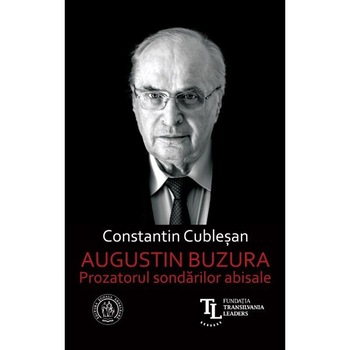 Augustin Buzura. Prozatorul sondarilor abisale - Constantin Cublesan Augustin Buzura. Prozatorul sondarilor abisale - Constantin Cublesan