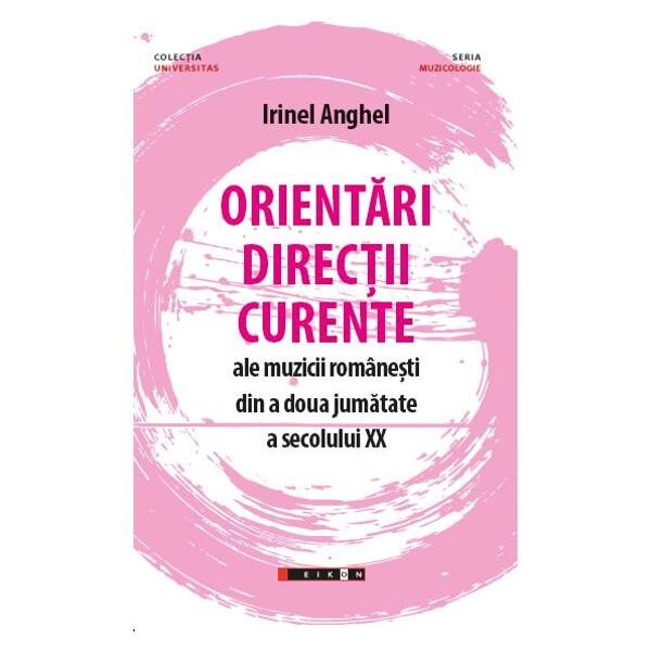 Orientari, directii, curente ale muzicii romanesti din a doua jumatate a secolului XX - Irinel Anghel