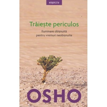 Traieste periculos ed.2018 - Osho Traieste periculos ed.2018 - Osho