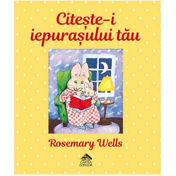 Citeste-i iepurasului tau - Rosemary Wells