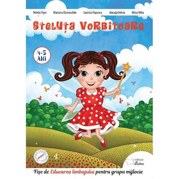 Steluta vorbitoare 4-5 ani. Educarea limbajului Grupa mijlocie - Mirela Fiser, Mariana Damaschin Steluta vorbitoare 4-5 ani. Educarea limbajului Grupa mijlocie - Mirela Fiser, Mariana Damaschin