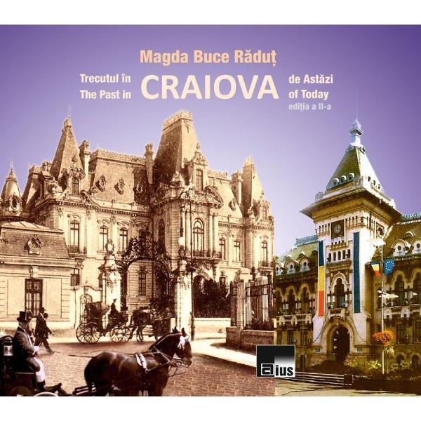 Trecutul in Craiova de astazi. The Past in Craiova of Today - Magda Buce Radut