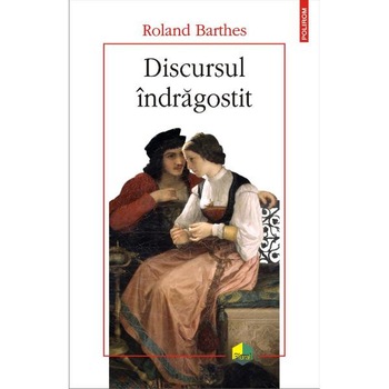 Discursul indragostit - Roland Barthes Discursul indragostit - Roland Barthes